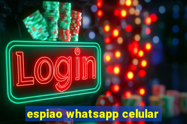 espiao whatsapp celular